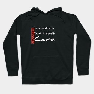 Quarantine is continue, but i don't care Hoodie